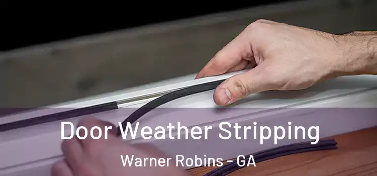 Door Weather Stripping Warner Robins - GA
